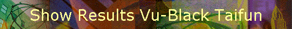 Show Results Vu-Black Taifun